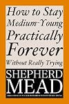 How to Stay Medium-Young Practically Forever Without Really Trying