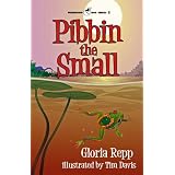Pibbin the Small: A Tale of Friendship Bog (Friendship Bog Series) ~ Gloria Repp