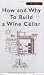 wine-cellar How and Why to Build a Wine Cellar, Fourth Edition