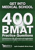 Get into medical school : 400 BMAT practice questions : comprehensive tips, techniques & explanations : with contributions from official BMAT examiners and past BMAT candidates
