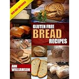 Gluten Free Bread Recipes: How To Bake Delicious and Healthy Gluten Free Bread - Limited Edition ~ Ann Williamson