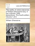 The works, in verse and prose, of William Shenstone Esq; in two volumes. With decorations. The fourth edition. Volume 1 of 2