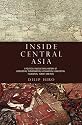 Inside Central Asia: A Political and Cultural History of Uzbekistan, Turkmenistan, Kazakhstan, Kyrgyzstan, Tajikistan, Turkey, and Iran