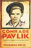 Comrade Pavlik: The Rise and Fall of a Soviet Boy Hero