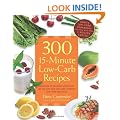 300 15-minute Low-carb Recipes: Hundreds of Delicious Meals That Let You Live Your Low-carb Lifestyle and Never Look Back