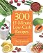 Books : 300 15-Minute Low-Carb Recipes: Hundreds of Delicious Meals That Let You Live Your Low-Carb Lifestyle and Never Look Back