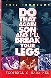 Do that again son, and I'll break your legs : [football's hard men]