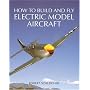 How to Build and Fly Electric Model Aircraft