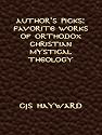 Author's Picks: Favorite Works of Orthodox Christian Mystical Theology (The Collected Works of CJS Hayward)