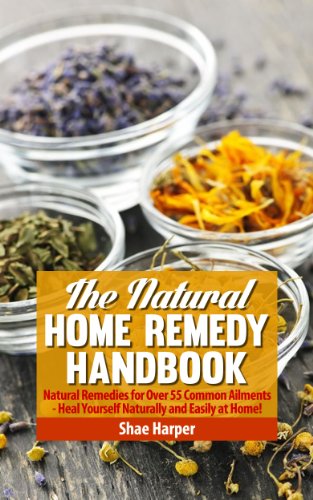 The Natural Home Remedy Handbook: Natural Remedies for Over 55 Common Ailments - Heal Yourself Naturally & Easily at Home! (Asthma, Candida, Colds, Eczema, Sinus, Hayfever, Headaches, Acne + More!)