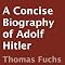 A Concise Biography of Adolf Hitler