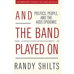 And the Band Played On: Politics, People, and the AIDS Epidemic, 20th-Anniversary Edition