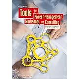 Tools for Project Management, Workshops and Consulting: A Must-Have Compendium of Essential Tools and Techniques