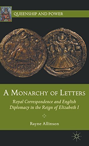 A Monarchy of Letters: Royal Correspondence and English Diplomacy in the Reign of Elizabeth I (Queenship and Power) by Rayne Allinson (2012-05-15)