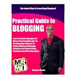 Practical Guide To Blogging: Learn The Basic Blogging For Money Tips Including How To Use Blogging Software To Create Optimized Blogging Websites For Effective Blog Promotion And Blog Marketing