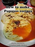 : How to Make Pupusas Recipes - Cheese, Chicharon, Pork, Chicken