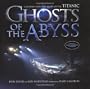 Ghosts Of The Abyss: A Journey Into The Heart Of The Titanic