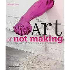The Art of Not Making: The New Artist / Artisan Relationship