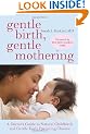 Gentle Birth, Gentle Mothering: A Doctor's Guide to Natural Childbirth and Gentle Early Parenting Choices