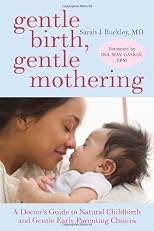 Gentle Birth, Gentle Mothering: The Wisdom and Science of Gentle Choices in Pregnancy, Birth, and Parenting