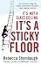 Its Not a Glass Ceiling, Its a Sticky Floor : Free Yourself From the Hidden Behaviors Sabotaging Your Career Success