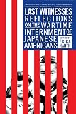 Last Witnesses: Reflections on the Wartime Internment of Japanese Americans