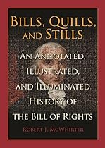Bills, Quills and Stills: An Annotated, Illustrated, and Illuminated History of the Bill of Rights