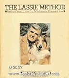 The Lassie method;: Raising & training your dog with patience, firmness & love,