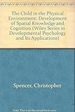 The child in the physical environment : the development of spatial knowledge and cognition