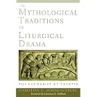 The Mythological Traditions of Liturgical Drama: The Eucharist As Theater by Christine C. Schnusenberg