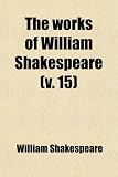 The Works of William Shakespeare (v. 15)