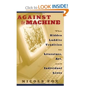 Against the Machine: The Hidden Luddite Tradition in Literature, Art, and Individual Lives [Paperback]