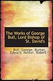 The Works of George Bull, Lord Bishop of St. David's