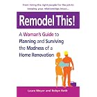 Remodel This! A Woman's Guide to Planning and Surviving the Madness of a Home Renovation by Laura Meyer and Robyn Roth