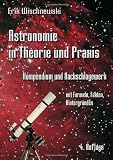 Produkt-Bild: Astronomie in Theorie und Praxis: Kompendium und Nachschlagewerk mit Formeln, Fakten, Hintergr&uuml;nden
