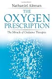 The Oxygen Prescription: The Miracle of Oxidative Therapies
