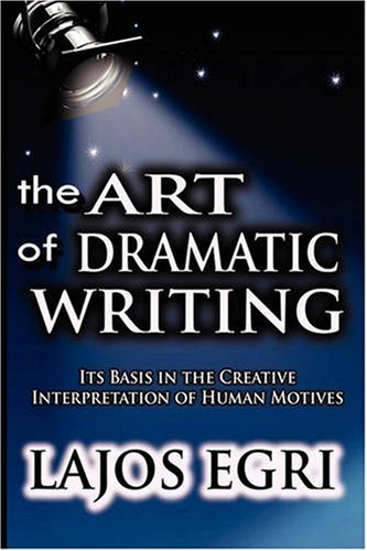 Art Of Dramatic Writing: Its Basis in the Creative Interpretation of Human Motives