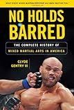 No Holds Barred: The Complete History of Mixed Martial Arts in America