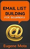 Email List Building for Beginners: An Effective System to Get Started with List Building and Start Building Your Audience