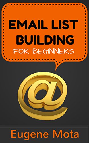 Email List Building for Beginners: An Effective System to Get Started with List Building and Start Building Your Audience, by Eugene Mota