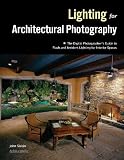 Lighting for Architectural Photography: The Digital Photographer's Guide to Flash and Ambient Lighting for Interior Spaces