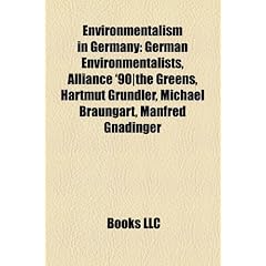 Environmentalism in Germany: German Environmentalists, Alliance '90]the Greens, Hartmut Grndler, Michael Braungart, Manfred Gnadinger
