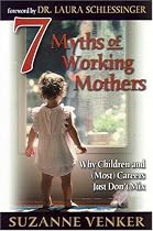 7 Myths of Working Mothers: Why Children and (Most) Careers Just Don't Mix