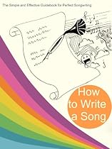 How to Write a Song: The Simple and Effective Guidebook for Perfect Songwriting (Songwriting, write a song, writing lyrics, songs, lyric writing, lyrics, lyrics book) How to Write a Song: The Simple and Effective Guidebook for Perfect Songwriting (Songwriting, write a song, writing lyrics, songs, lyric writing, lyrics, lyrics book)