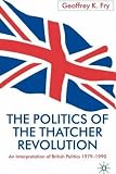 Politics of the Thatcher Revolution: An Interpretation of British Politics 1975 - 1990