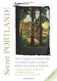 Secret Portland, Oregon 2010: The Unique Guidebook to Portlands Hidden Sites, Sounds, & Tastes (Secret Guide series)