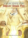 Beaver Steals Fire: A Salish Coyote Story