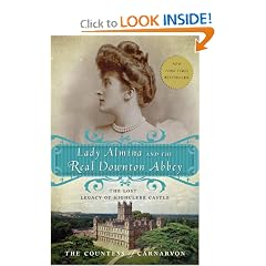 Lady Almina and the Real Downton Abbey: The Lost Legacy of Highclere Castle by The Countess of Carnarvon