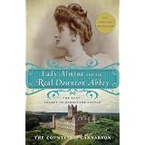 Lady Almina and the Real Downton Abbey: The Lost Legacy of Highclere Castle ~ The Countess Of Carnarvon