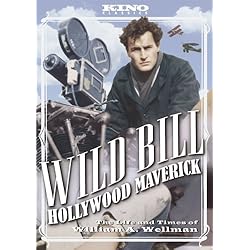 Wild Bill: Hollywood Maverick - The Life and Times of William A. Wellman